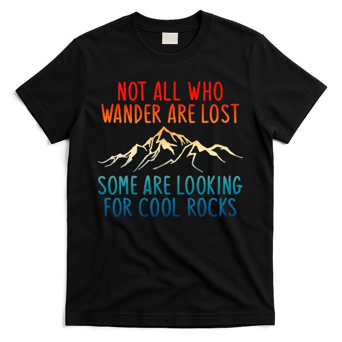 Not All Who Wander Are Lost Some Are Looking For Cool Rocks T-Shirt