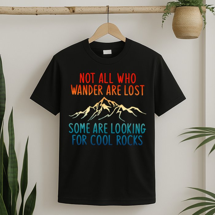 Not All Who Wander Are Lost Some Are Looking For Cool Rocks T-Shirt
