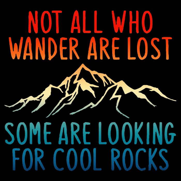 Not All Who Wander Are Lost Some Are Looking For Cool Rocks T-Shirt