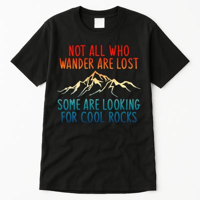 Not All Who Wander Are Lost Some Are Looking For Cool Rocks Tall T-Shirt