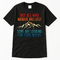 Not All Who Wander Are Lost Some Are Looking For Cool Rocks Tall T-Shirt