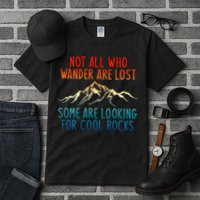 Not All Who Wander Are Lost Some Are Looking For Cool Rocks Tall T-Shirt