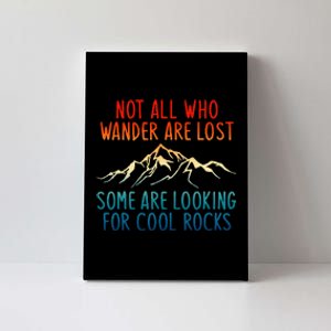 Not All Who Wander Are Lost Some Are Looking For Cool Rocks Canvas