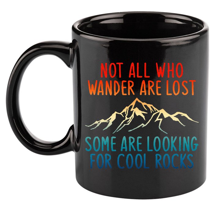 Not All Who Wander Are Lost Some Are Looking For Cool Rocks 11oz C Handle Ceramic Mug