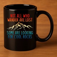 Not All Who Wander Are Lost Some Are Looking For Cool Rocks 11oz C Handle Ceramic Mug