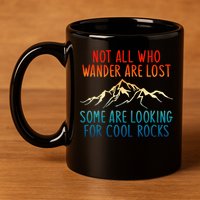 Not All Who Wander Are Lost Some Are Looking For Cool Rocks 11oz C Handle Ceramic Mug