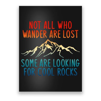 Not All Who Wander Are Lost Some Are Looking For Cool Rocks Poster