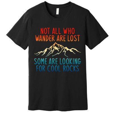 Not All Who Wander Are Lost Some Are Looking For Cool Rocks Premium T-Shirt