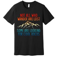 Not All Who Wander Are Lost Some Are Looking For Cool Rocks Premium T-Shirt