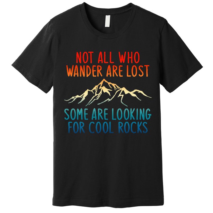 Not All Who Wander Are Lost Some Are Looking For Cool Rocks Premium T-Shirt
