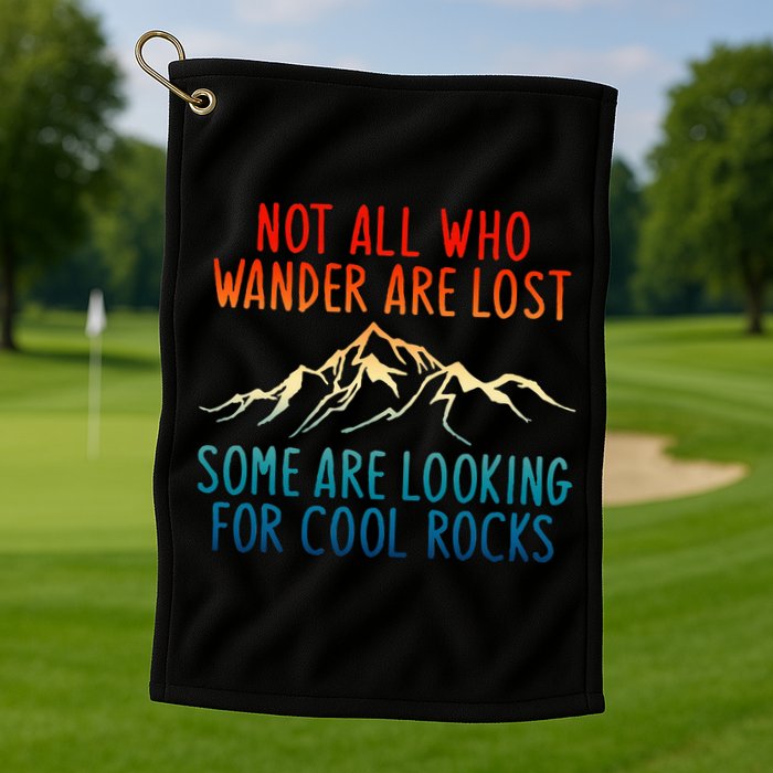 Not All Who Wander Are Lost Some Are Looking For Cool Rocks Golf Towel