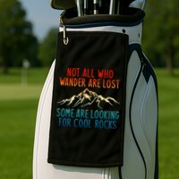 Not All Who Wander Are Lost Some Are Looking For Cool Rocks Golf Towel