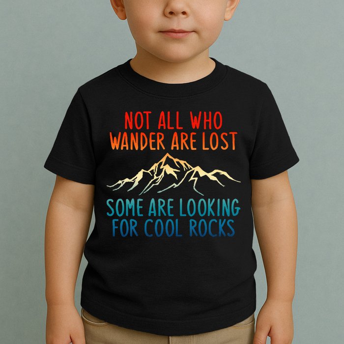 Not All Who Wander Are Lost Some Are Looking For Cool Rocks Toddler T-Shirt