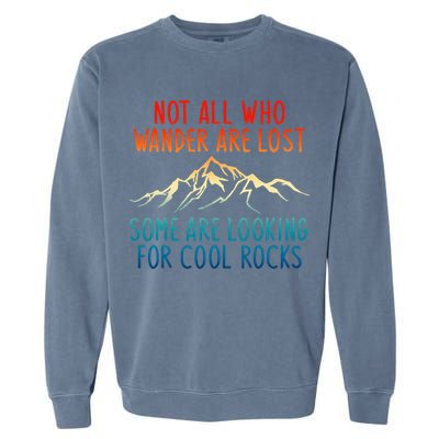 Not All Who Wander Are Lost Some Are Looking For Cool Rocks Garment-Dyed Sweatshirt