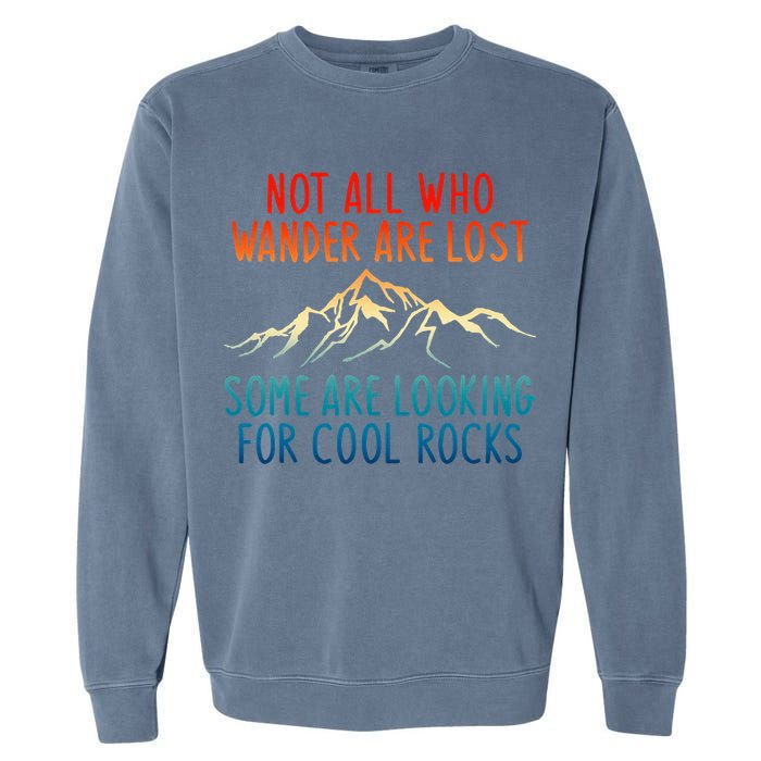 Not All Who Wander Are Lost Some Are Looking For Cool Rocks Garment-Dyed Sweatshirt