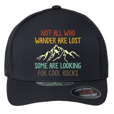 Not All Who Wander Are Lost Some Are Looking For Cool Rocks Flexfit Unipanel Trucker Cap