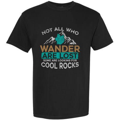 Not All Who Wander Are Lost Some Are Looking For Cool Rocks Garment-Dyed Heavyweight T-Shirt