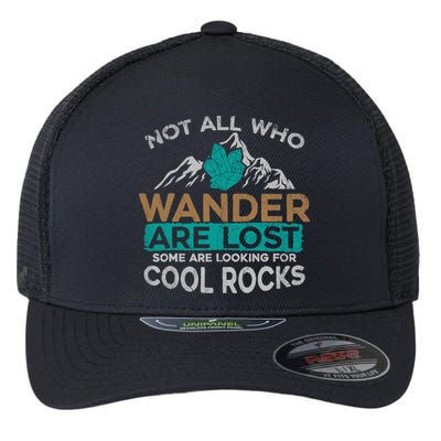 Not All Who Wander Are Lost Some Are Looking For Cool Rocks Flexfit Unipanel Trucker Cap