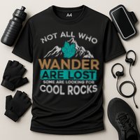 Not All Who Wander Are Lost Some Are Looking For Cool Rocks Performance Shirt