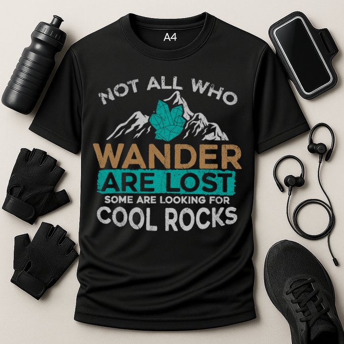 Not All Who Wander Are Lost Some Are Looking For Cool Rocks Performance Shirt