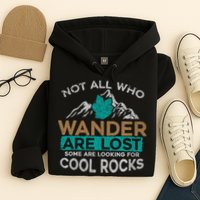 Not All Who Wander Are Lost Some Are Looking For Cool Rocks Hoodie