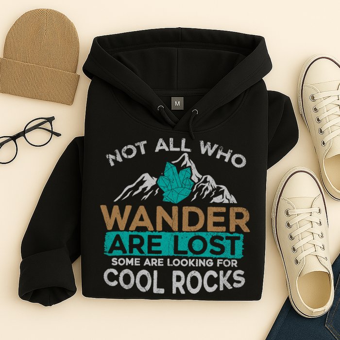 Not All Who Wander Are Lost Some Are Looking For Cool Rocks Hoodie