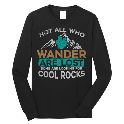 Not All Who Wander Are Lost Some Are Looking For Cool Rocks Long Sleeve Shirt