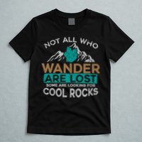 Not All Who Wander Are Lost Some Are Looking For Cool Rocks T-Shirt