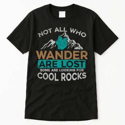 Not All Who Wander Are Lost Some Are Looking For Cool Rocks Tall T-Shirt