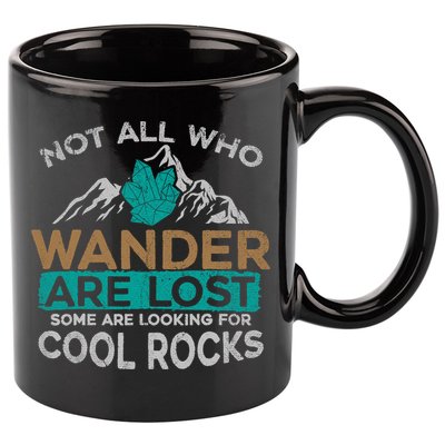 Not All Who Wander Are Lost Some Are Looking For Cool Rocks 11oz C Handle Ceramic Mug