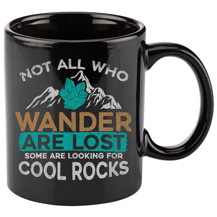 Not All Who Wander Are Lost Some Are Looking For Cool Rocks 11oz C Handle Ceramic Mug