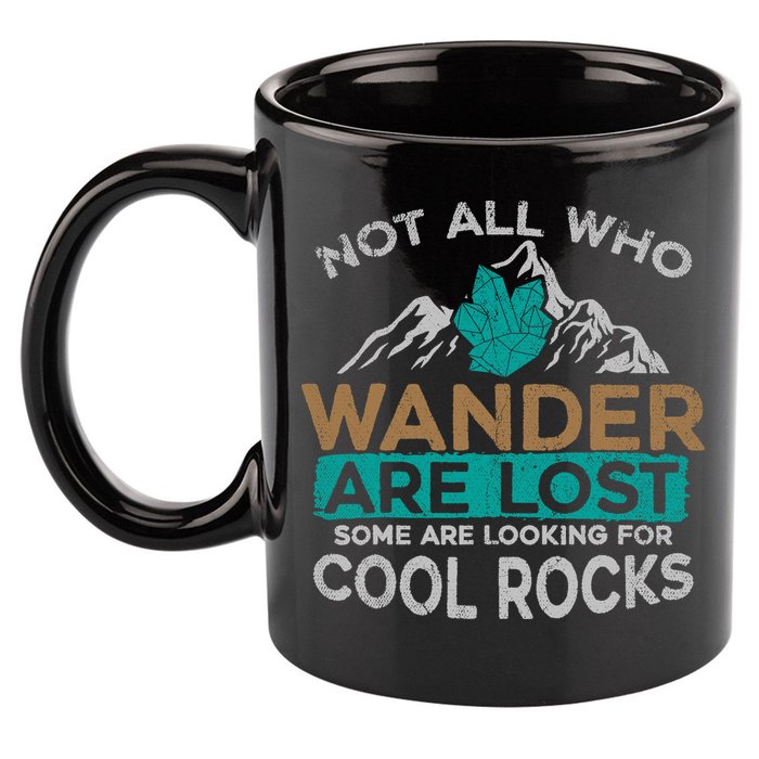 Not All Who Wander Are Lost Some Are Looking For Cool Rocks 11oz C Handle Ceramic Mug