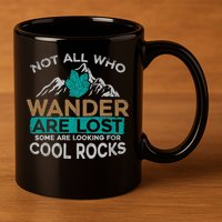 Not All Who Wander Are Lost Some Are Looking For Cool Rocks 11oz C Handle Ceramic Mug