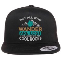 Not All Who Wander Are Lost Some Are Looking For Cool Rocks Flatbill Hat