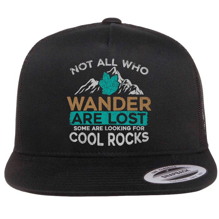 Not All Who Wander Are Lost Some Are Looking For Cool Rocks Flatbill Hat