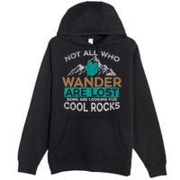 Not All Who Wander Are Lost Some Are Looking For Cool Rocks Premium Pullover Hoodie