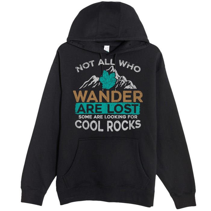 Not All Who Wander Are Lost Some Are Looking For Cool Rocks Premium Pullover Hoodie