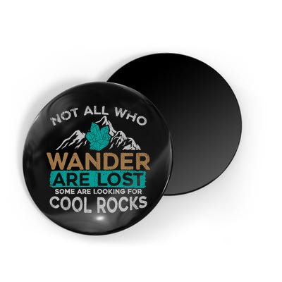 Not All Who Wander Are Lost Some Are Looking For Cool Rocks Magnet
