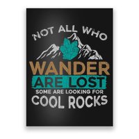 Not All Who Wander Are Lost Some Are Looking For Cool Rocks Poster