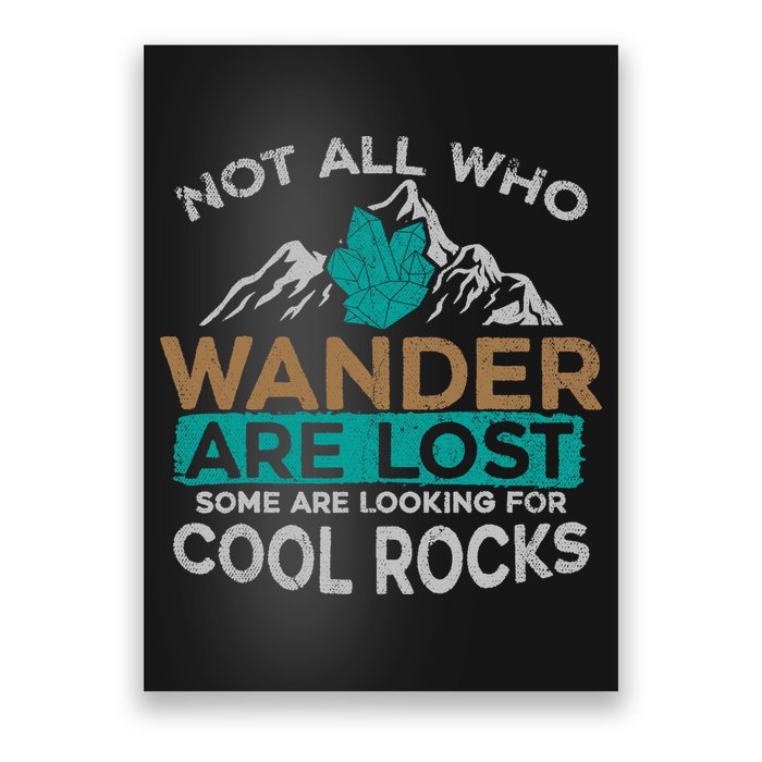 Not All Who Wander Are Lost Some Are Looking For Cool Rocks Poster