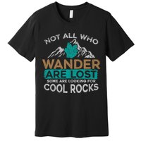Not All Who Wander Are Lost Some Are Looking For Cool Rocks Premium T-Shirt