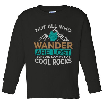 Not All Who Wander Are Lost Some Are Looking For Cool Rocks Toddler Long Sleeve Shirt