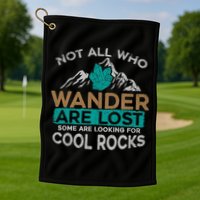 Not All Who Wander Are Lost Some Are Looking For Cool Rocks Golf Towel