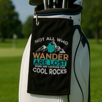Not All Who Wander Are Lost Some Are Looking For Cool Rocks Golf Towel
