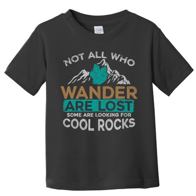 Not All Who Wander Are Lost Some Are Looking For Cool Rocks Toddler T-Shirt