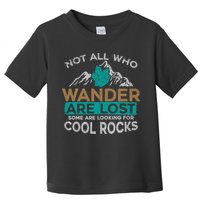 Not All Who Wander Are Lost Some Are Looking For Cool Rocks Toddler T-Shirt