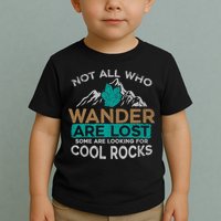 Not All Who Wander Are Lost Some Are Looking For Cool Rocks Toddler T-Shirt