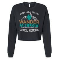 Not All Who Wander Are Lost Some Are Looking For Cool Rocks Cropped Pullover Crew