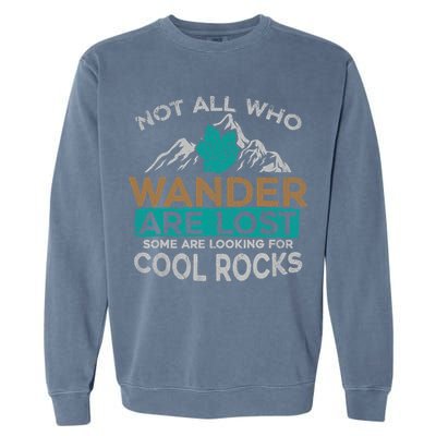Not All Who Wander Are Lost Some Are Looking For Cool Rocks Garment-Dyed Sweatshirt