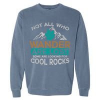 Not All Who Wander Are Lost Some Are Looking For Cool Rocks Garment-Dyed Sweatshirt